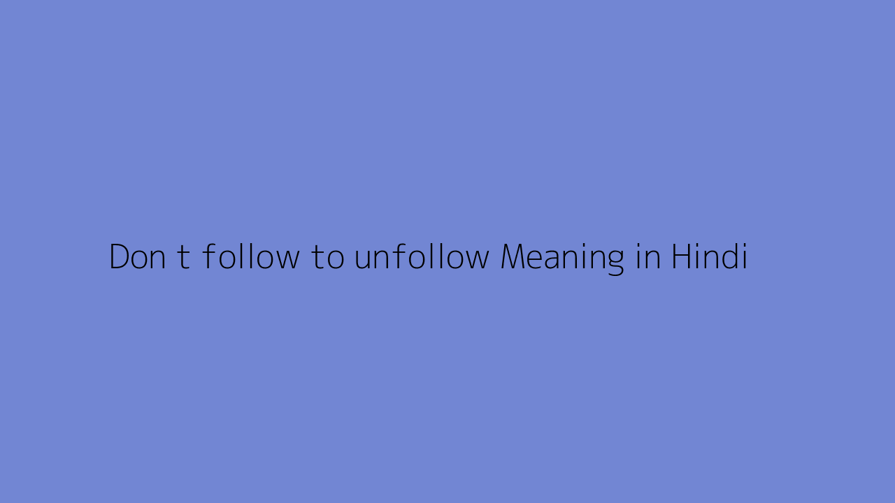 Don t follow to unfollow meaning in Hindi