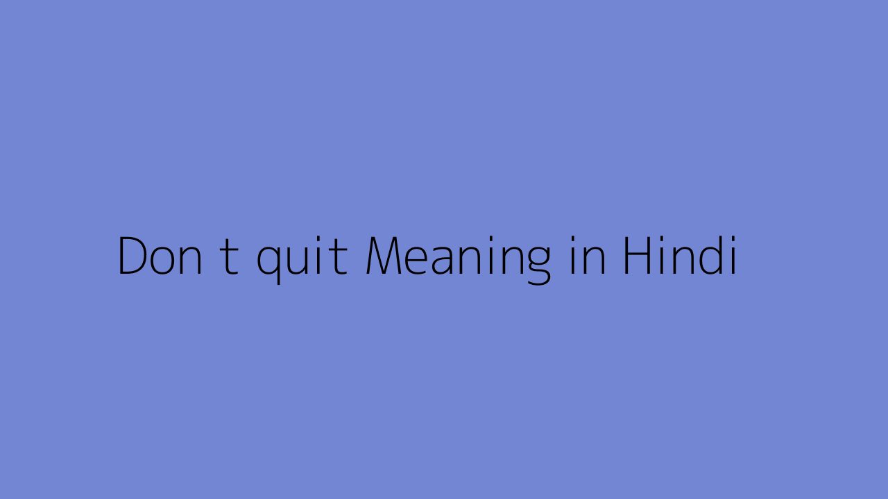 Don t quit meaning in Hindi