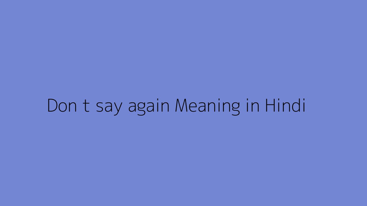 Don t say again meaning in Hindi