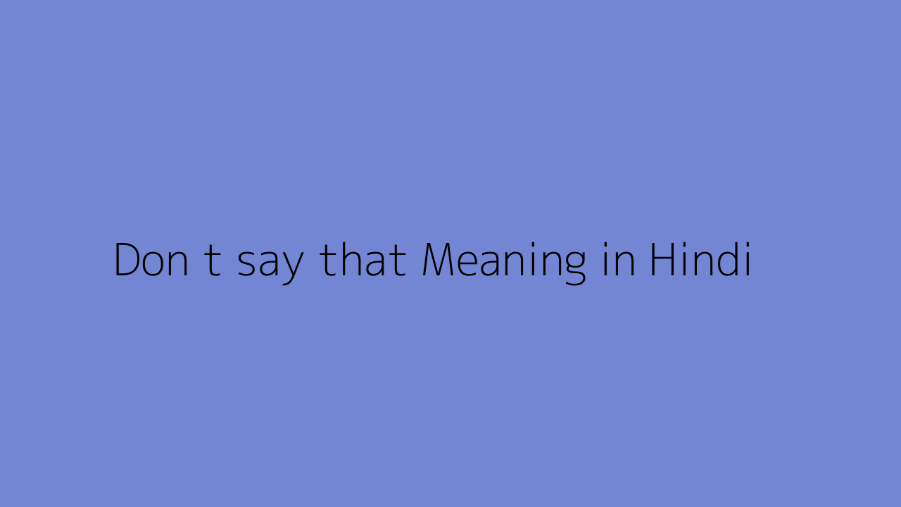 Don t say that meaning in Hindi