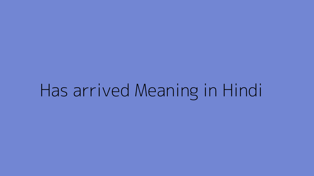 has-arrived-meaning-in-hindi