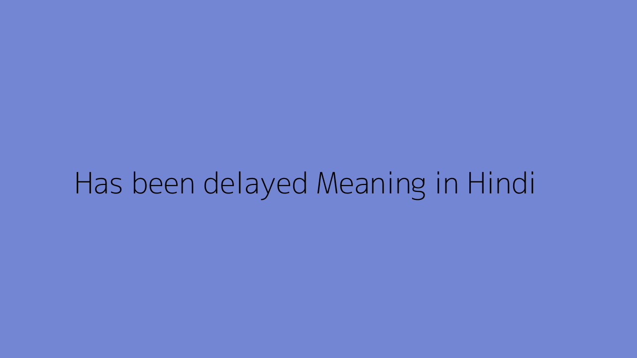 has-been-delayed-meaning-in-hindi