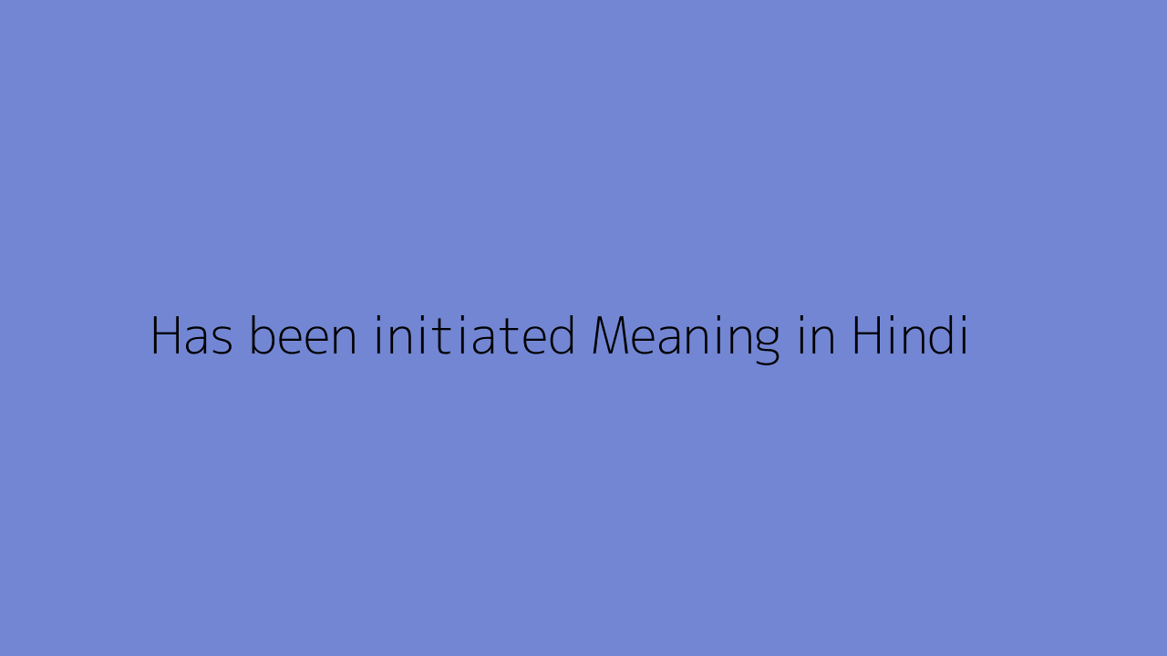 has-been-initiated-meaning-in-hindi