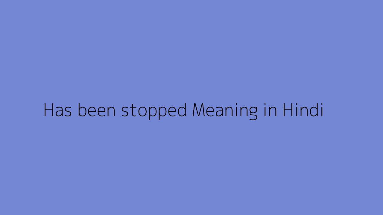 Has Been Stopped Meaning In Hindi has-been-stopped-meaning-in-hindi