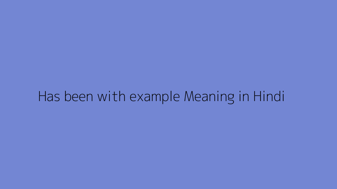 Has been with example meaning in Hindi