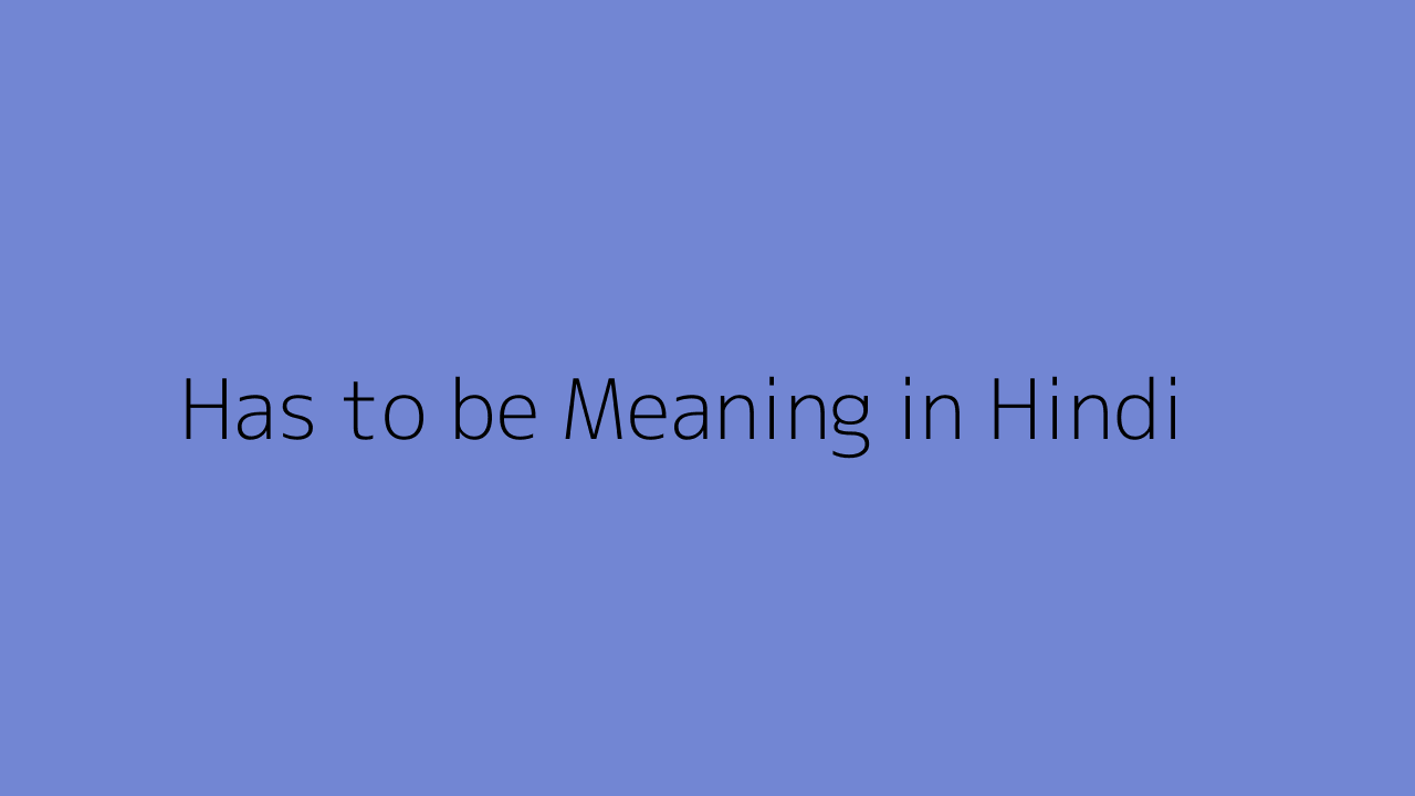 has-to-be-meaning-in-hindi