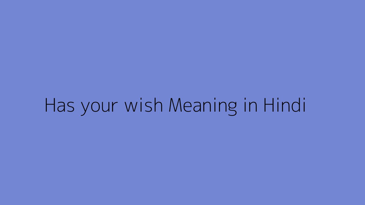 Has your wish meaning in Hindi