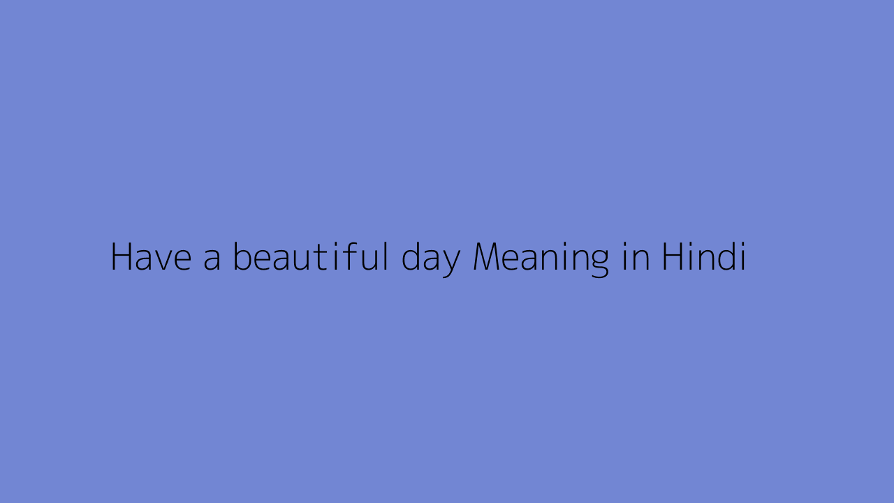 Have a beautiful day meaning in Hindi