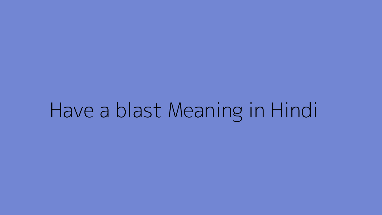 have-a-blast-meaning-in-hindi