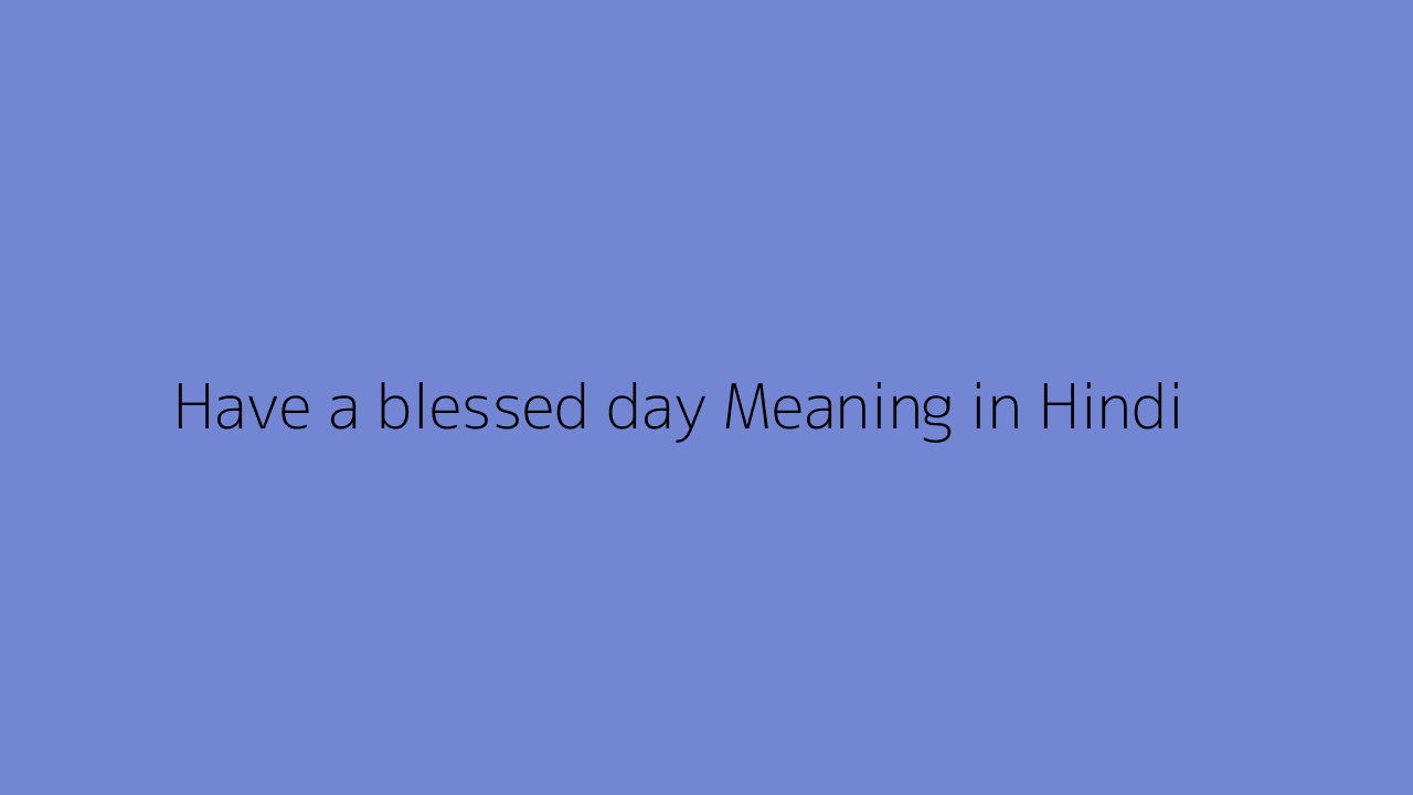 Have a blessed day meaning in Hindi