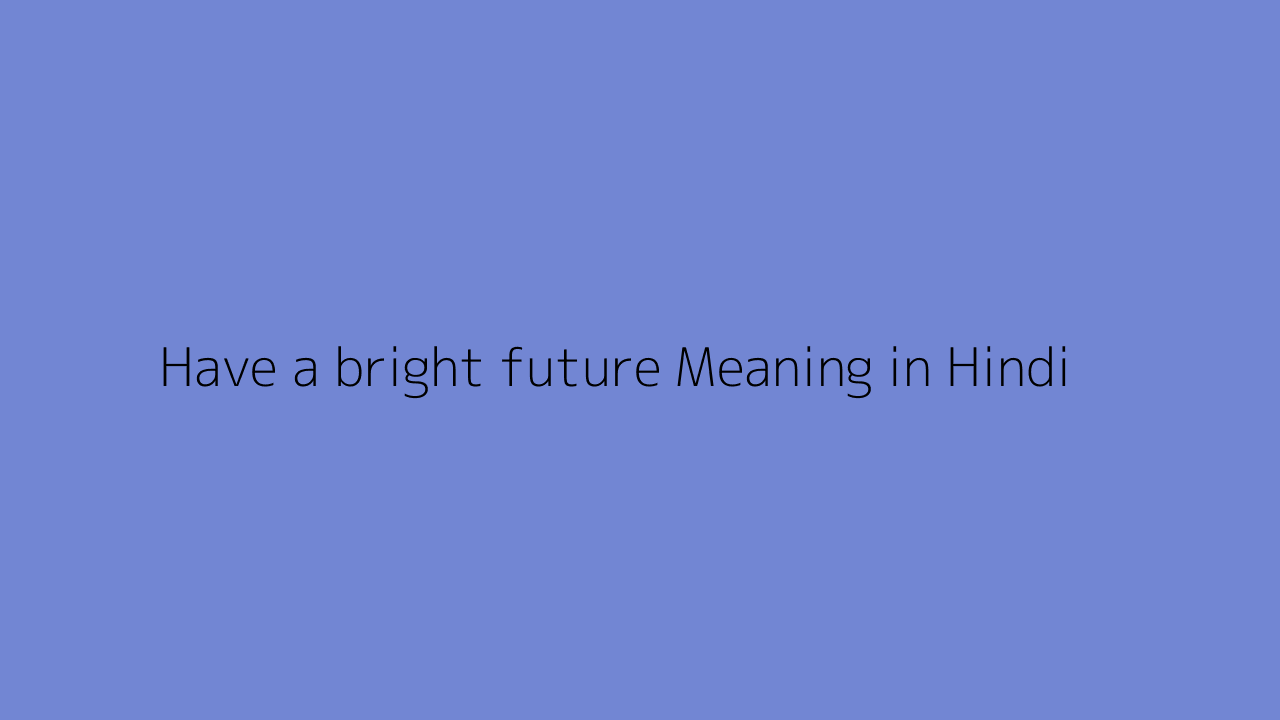 have-a-bright-future-meaning-in-hindi