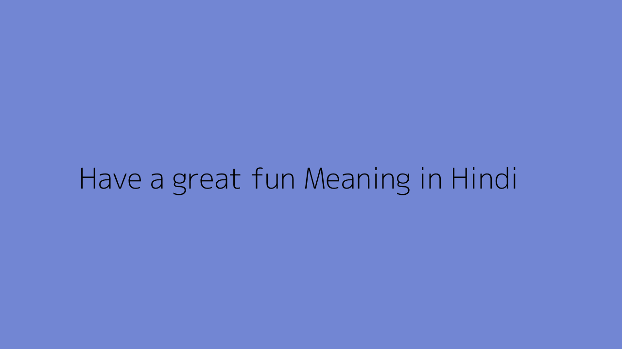 have-a-great-fun-meaning-in-hindi