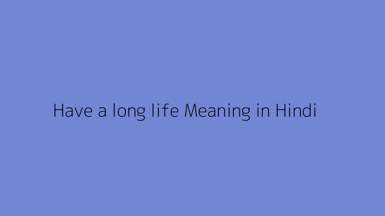 Have a long life meaning in Hindi
