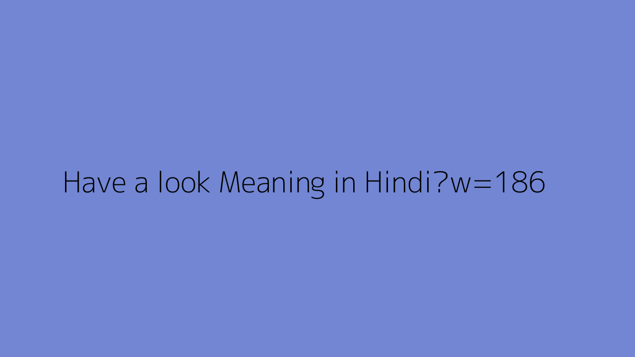 Have A Look Meaning In Hindi