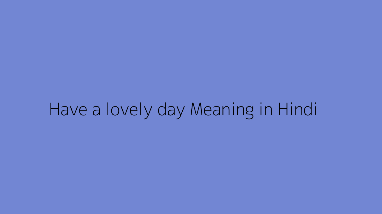 Have a lovely day meaning in Hindi