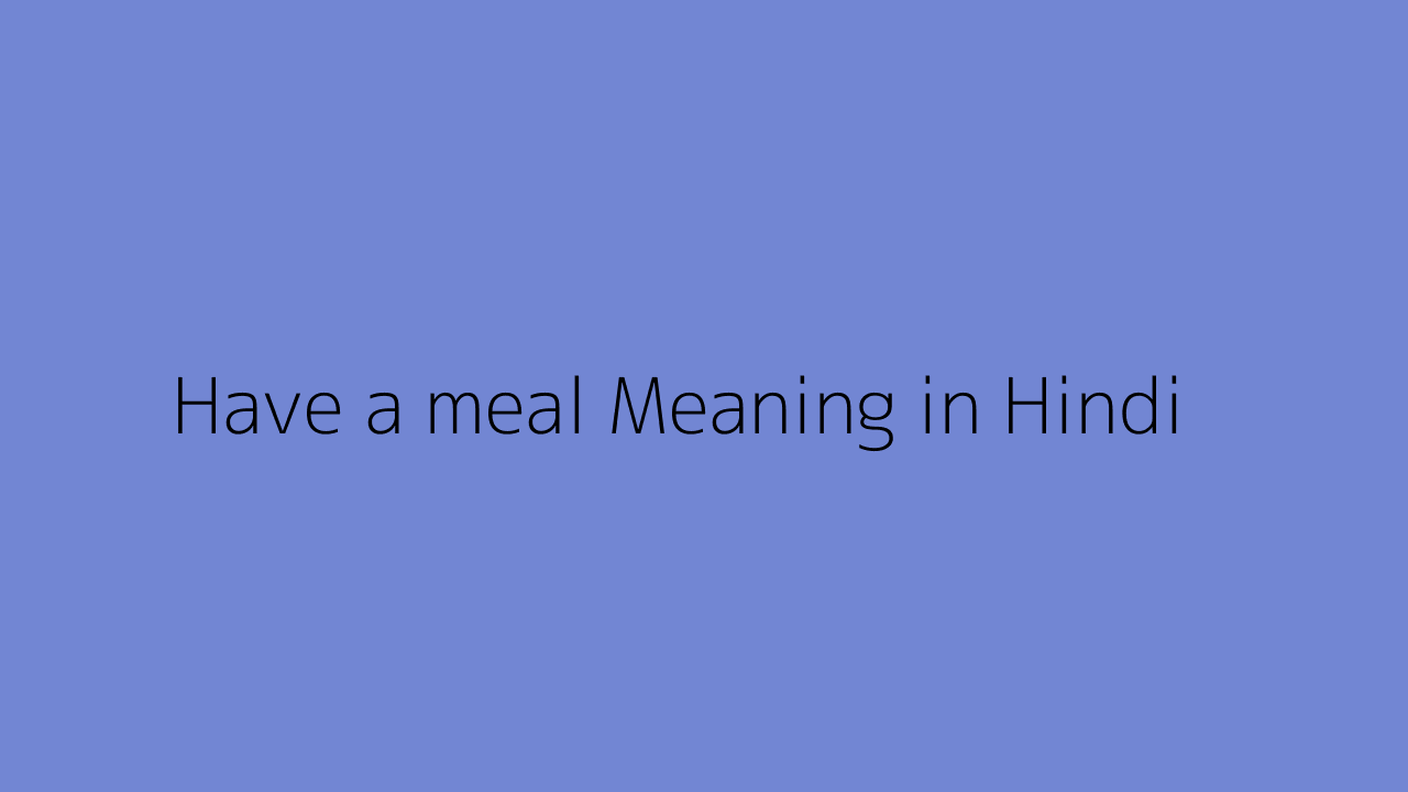 Have a meal meaning in Hindi