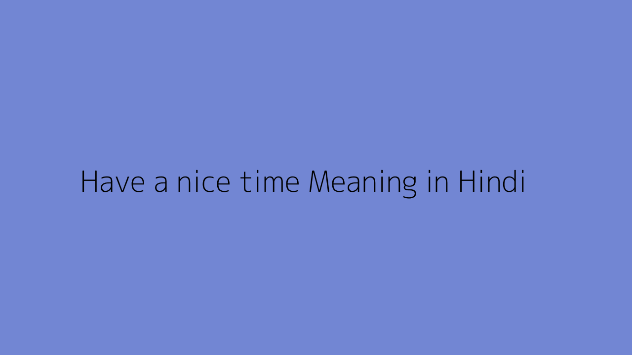 have-a-nice-time-meaning-in-hindi