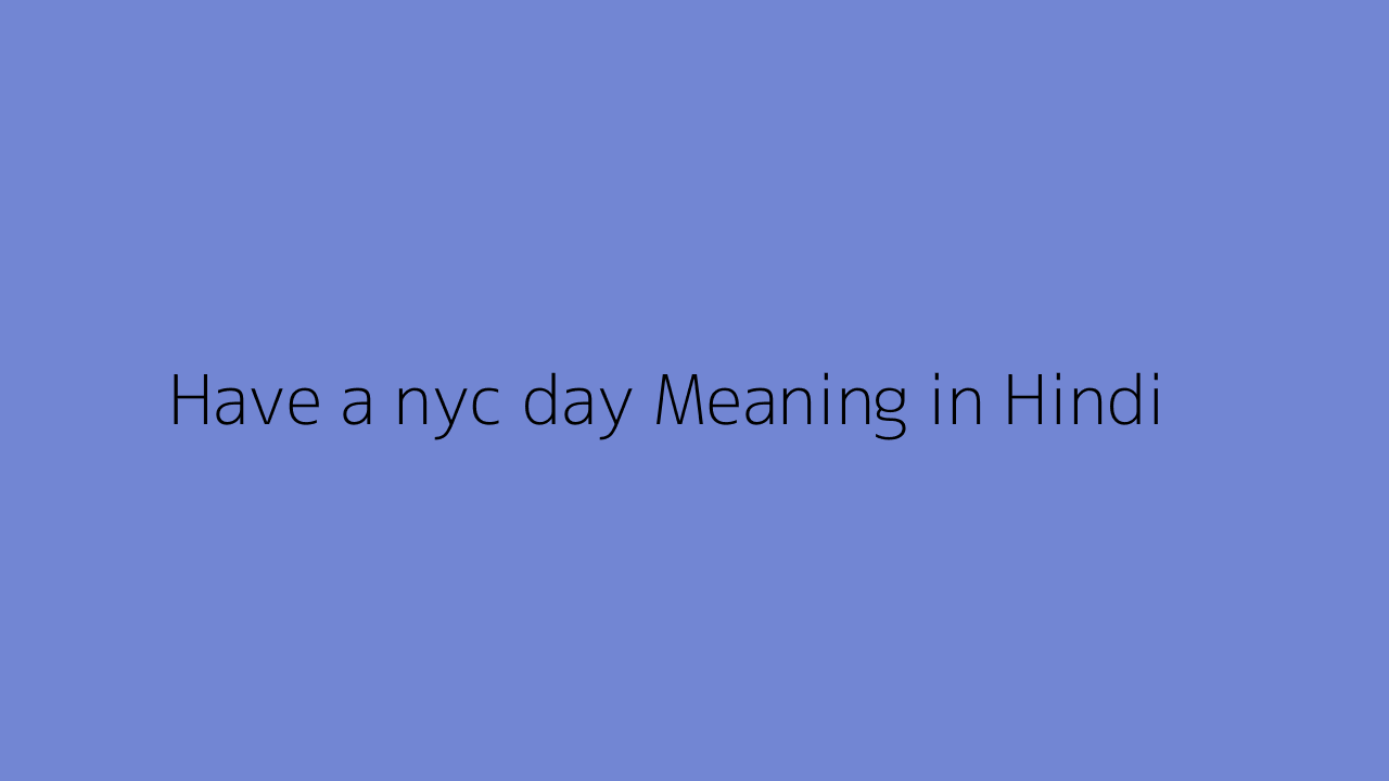 Have a nyc day meaning in Hindi