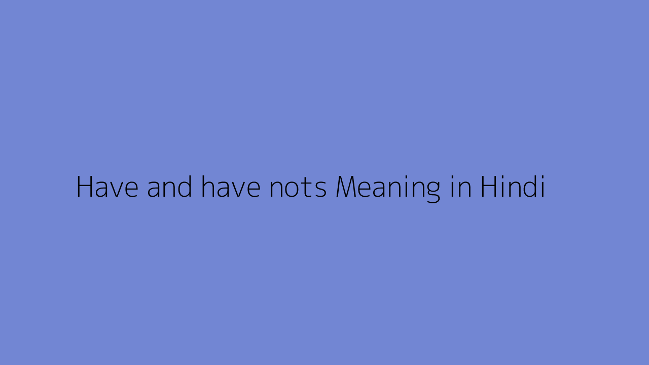 Have and have nots meaning in Hindi