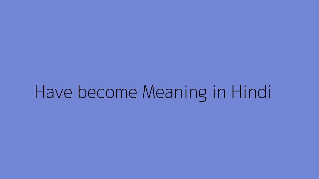 have-become-meaning-in-hindi