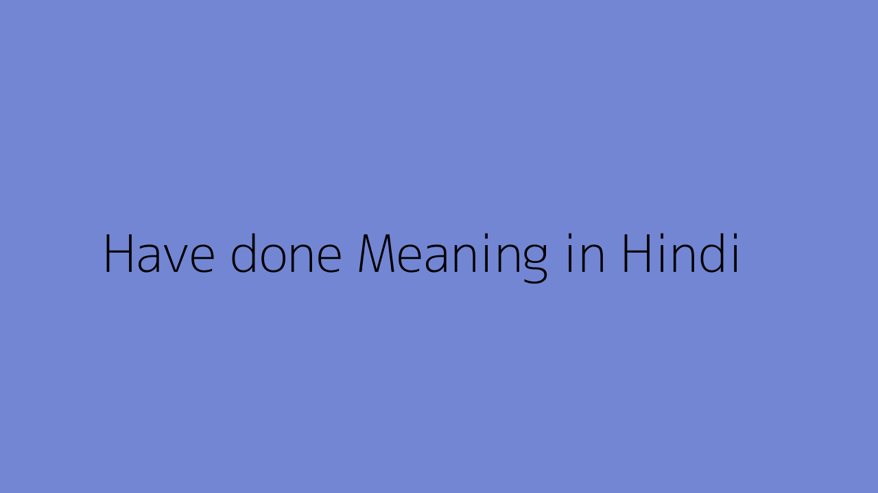 have-done-meaning-in-hindi