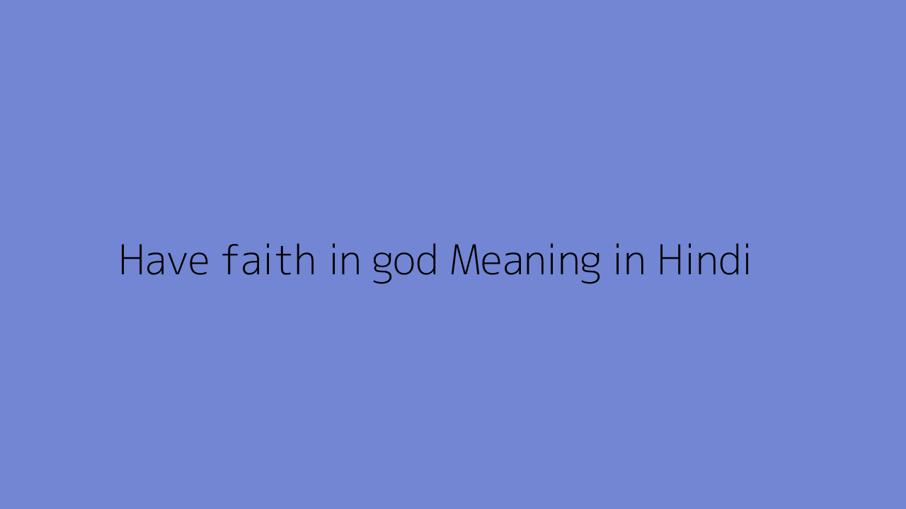 Have faith in god meaning in Hindi