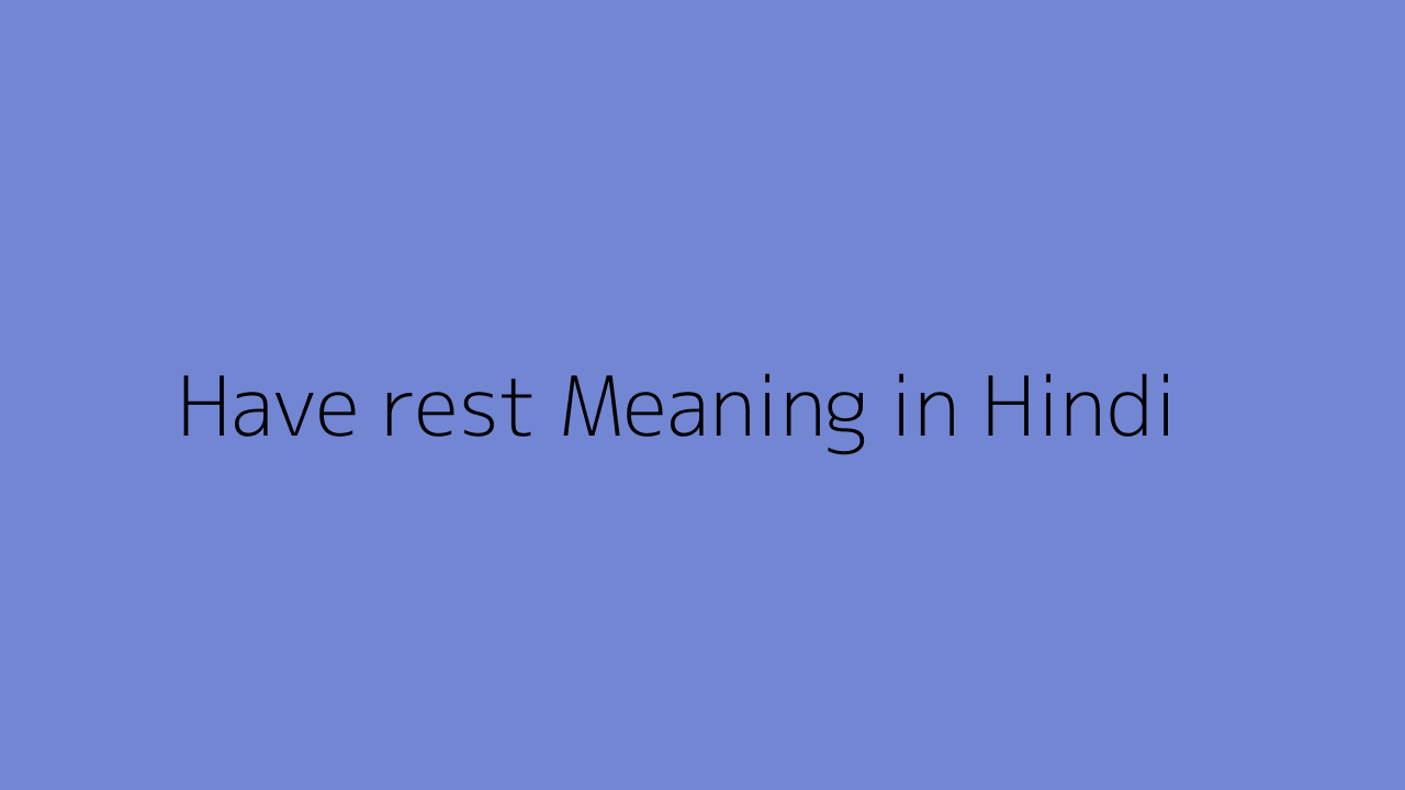 have-rest-meaning-in-hindi