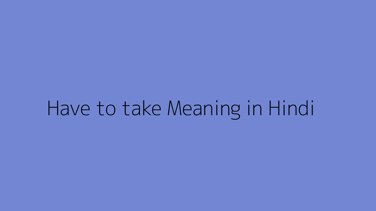 Have to take meaning in Hindi