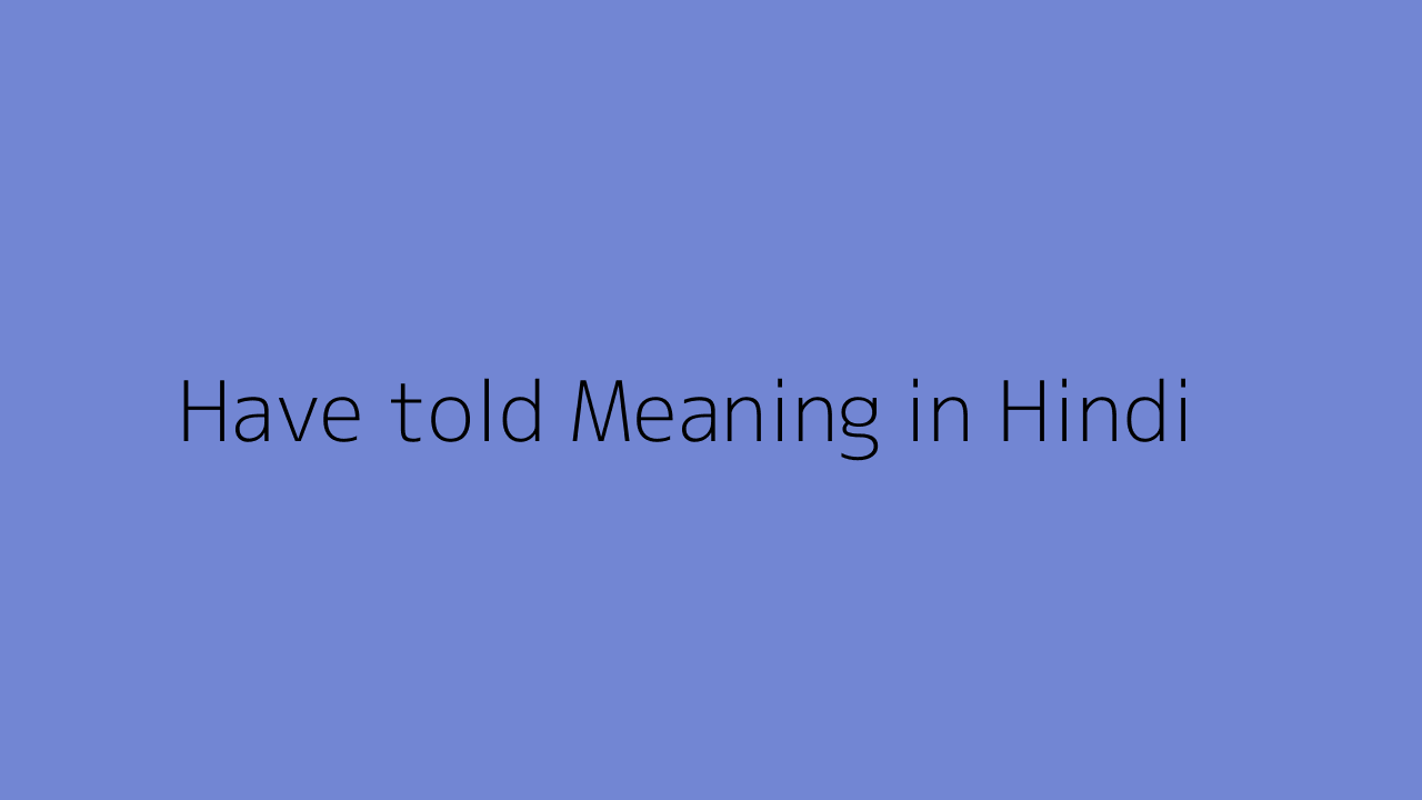 have-told-meaning-in-hindi