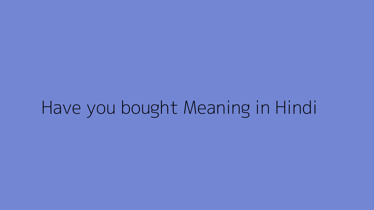 Have you bought meaning in Hindi
