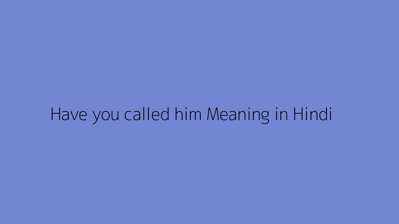 have-you-called-him-meaning-in-hindi