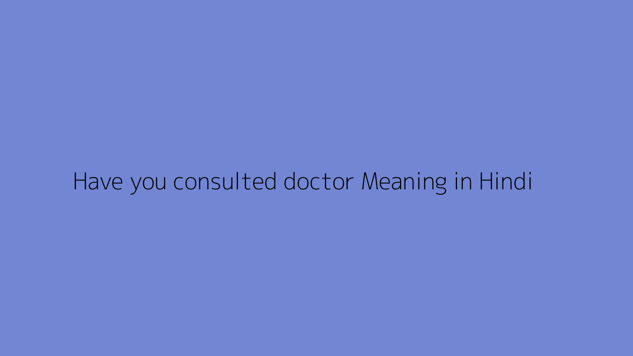 have-you-consulted-doctor-meaning-in-hindi