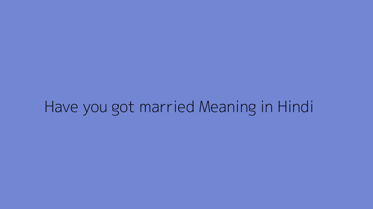 have-you-got-married-meaning-in-hindi