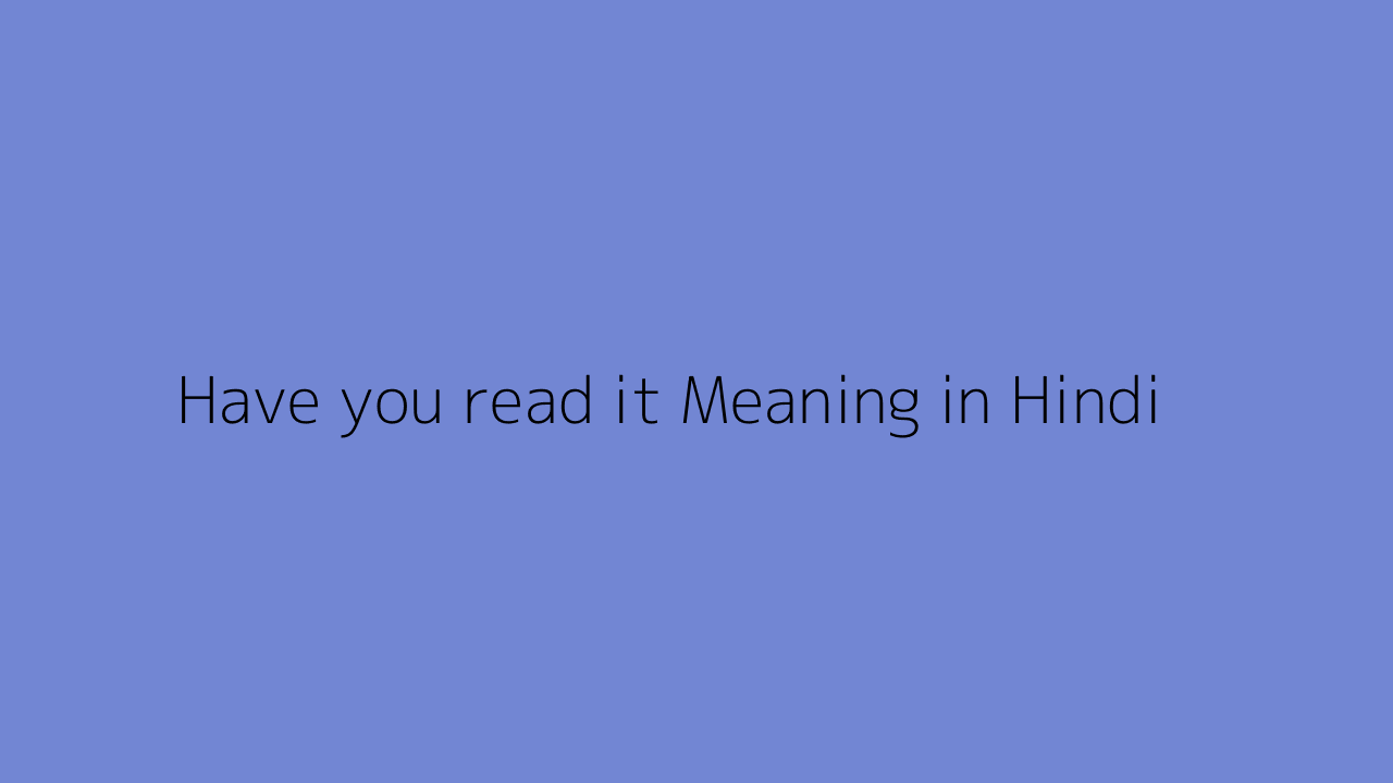 Have you read it meaning in Hindi