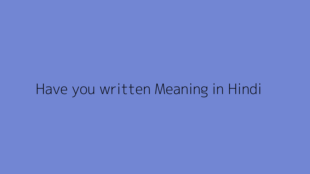 Have you written meaning in Hindi