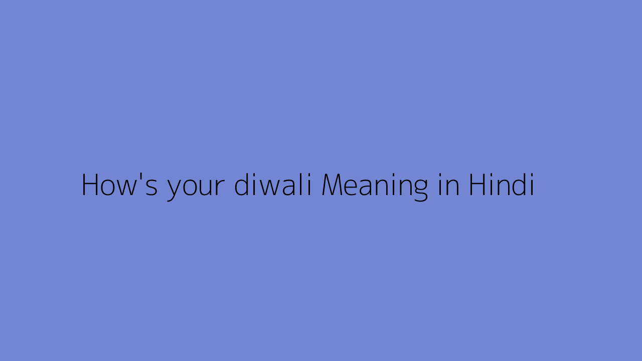 How's your diwali meaning in Hindi