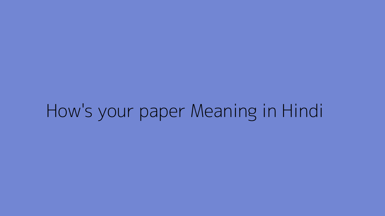 How's your paper meaning in Hindi