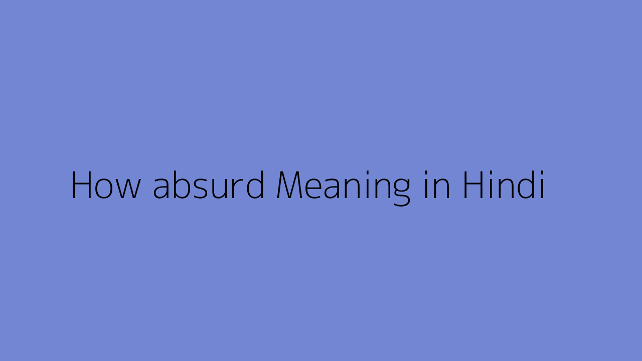 how-absurd-meaning-in-hindi