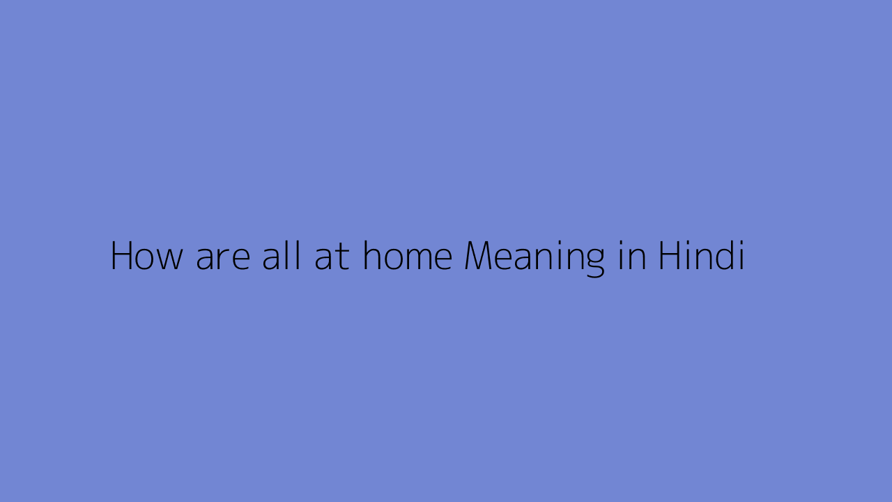 How are all at home meaning in Hindi