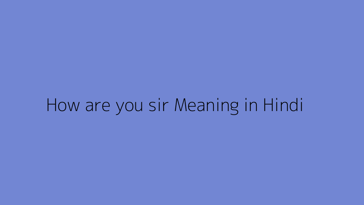 how-are-you-sir-meaning-in-hindi