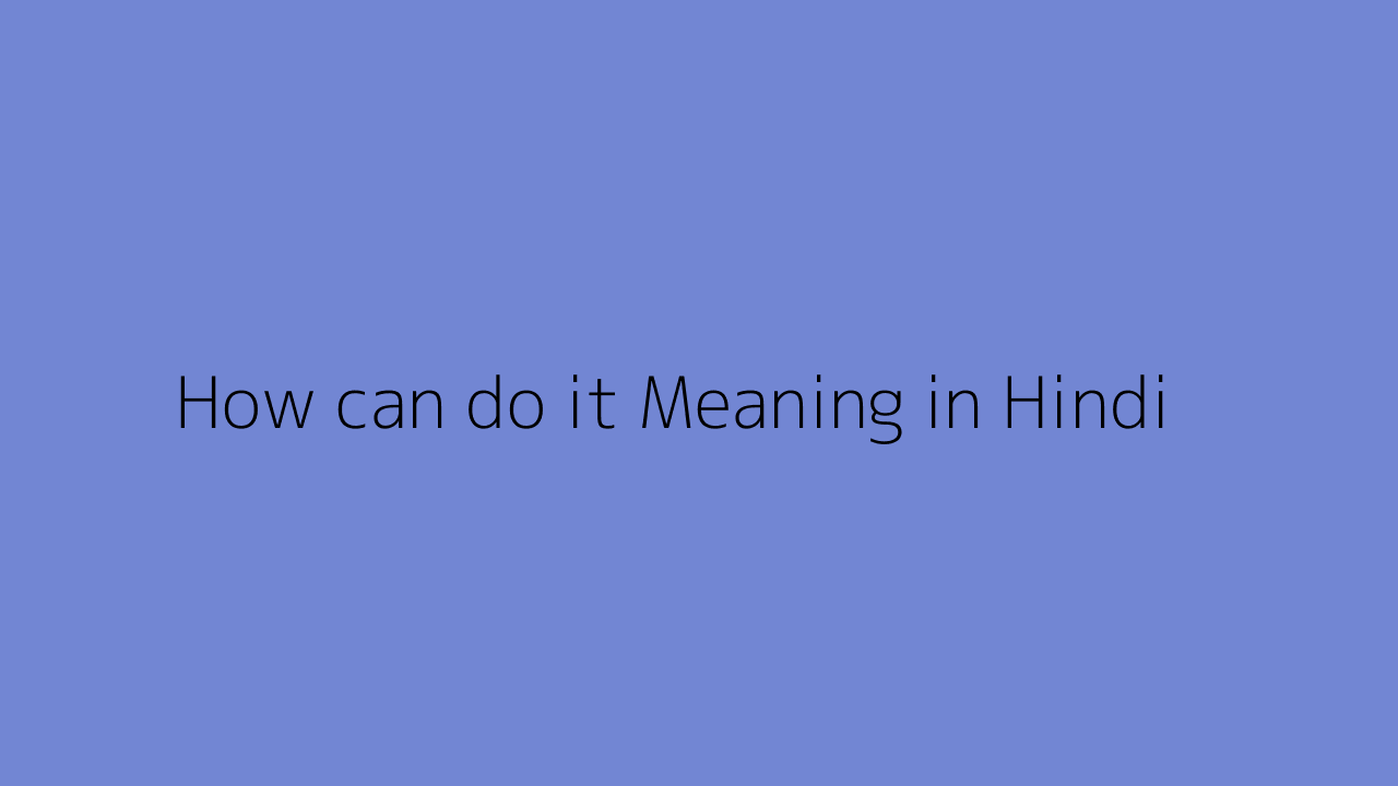 How can do it meaning in Hindi
