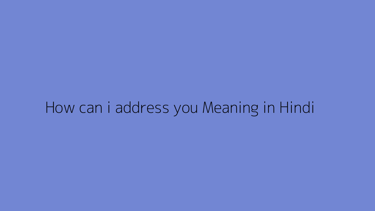 How can i address you meaning in Hindi