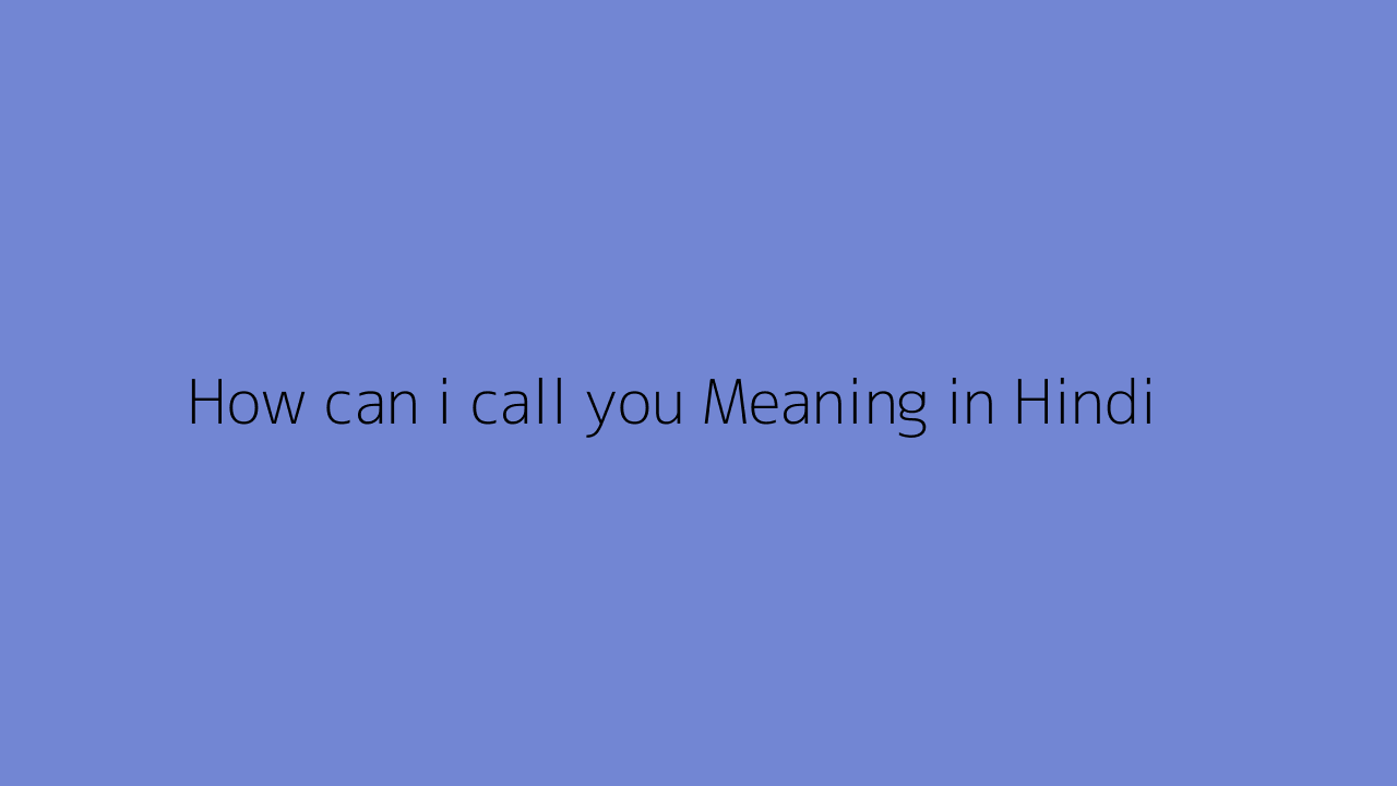 How can i call you meaning in Hindi