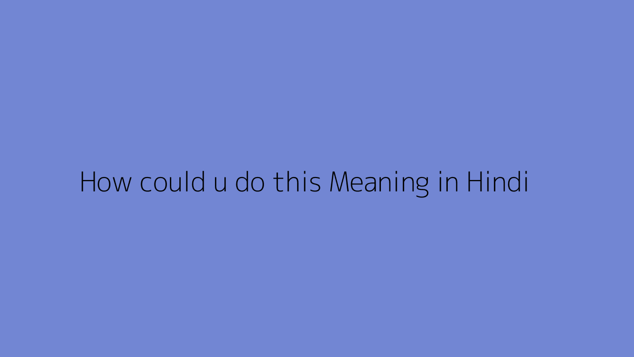 How could u do this meaning in Hindi