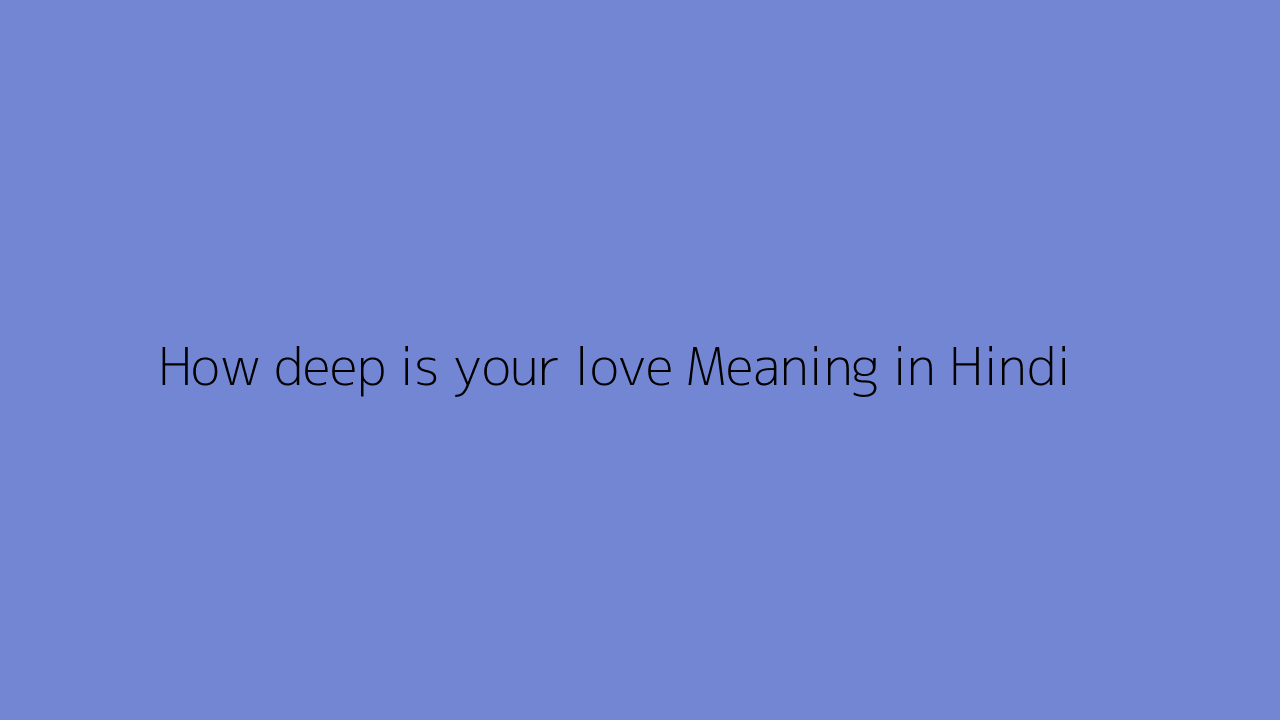 How deep is your love meaning in Hindi
