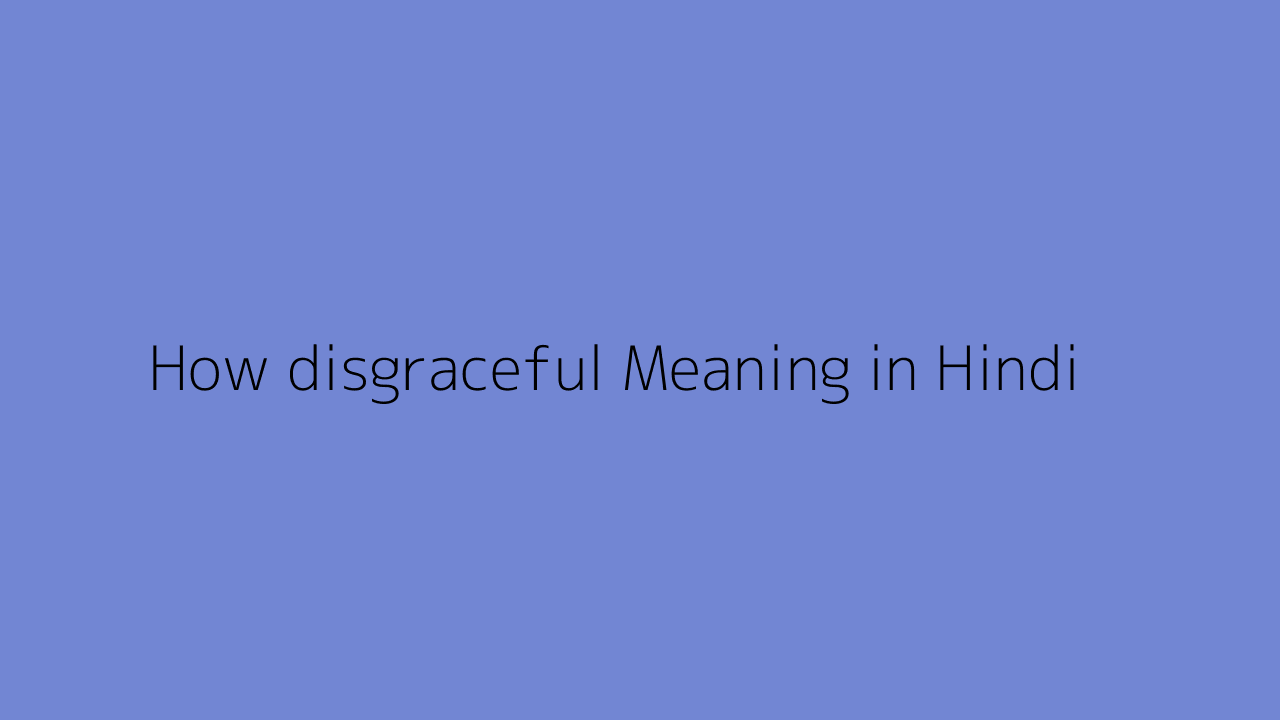 how-disgraceful-meaning-in-hindi