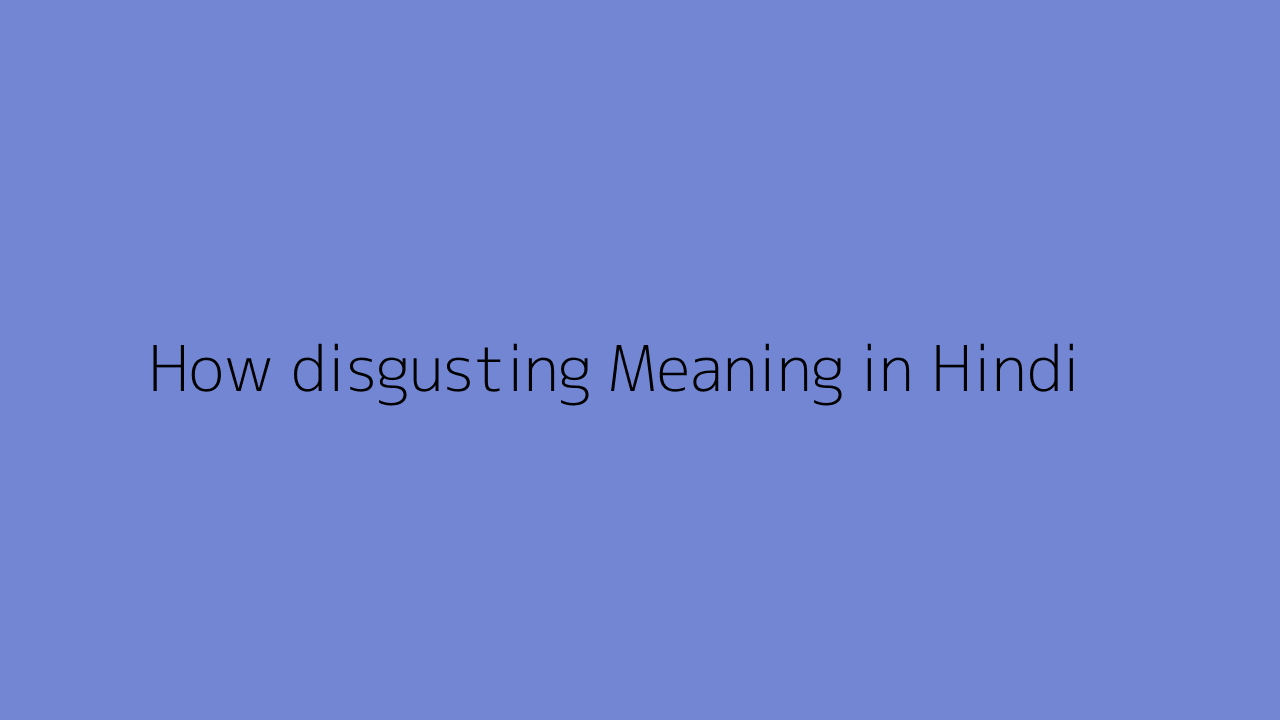 How Disgusting Meaning In Hindi