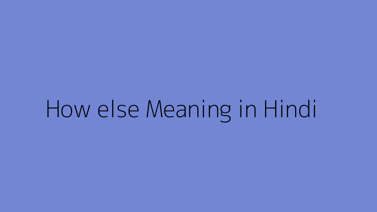 How else Meaning In Hindi how-else-meaning-in-hindi