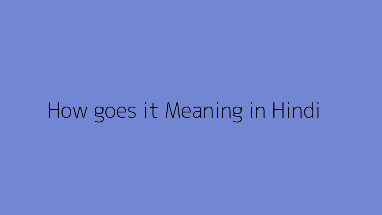 How Goes It Meaning In Hindi