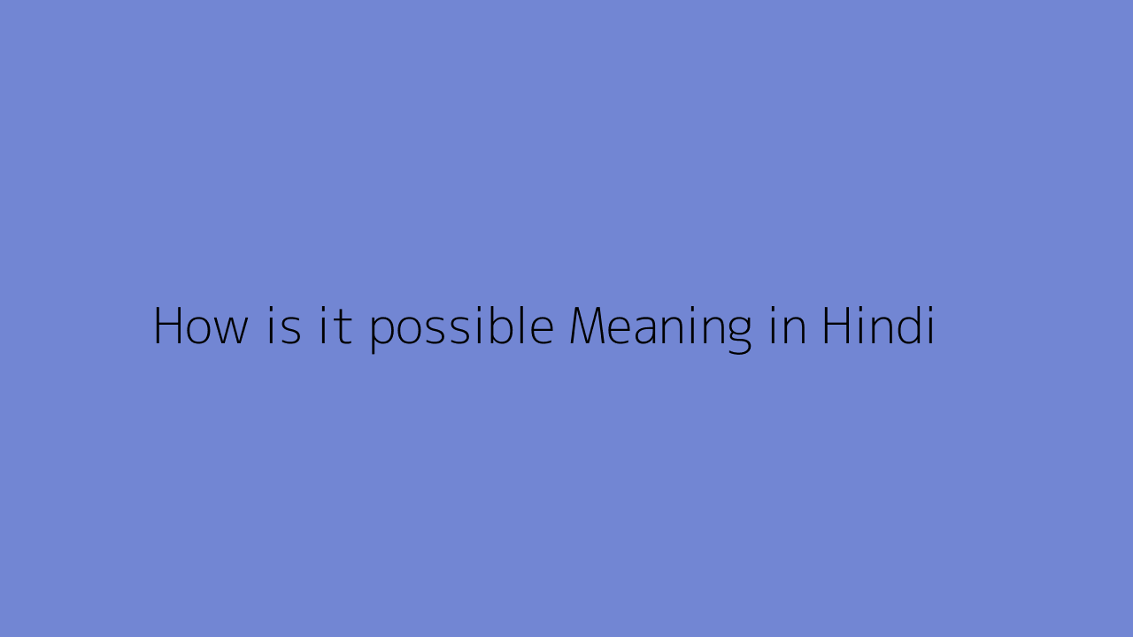How is it possible meaning in Hindi